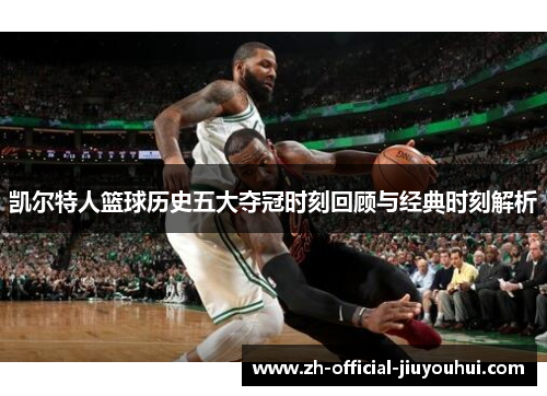 凯尔特人篮球历史五大夺冠时刻回顾与经典时刻解析 凯尔特人篮球历史五大夺冠时刻回顾与经典时刻解析