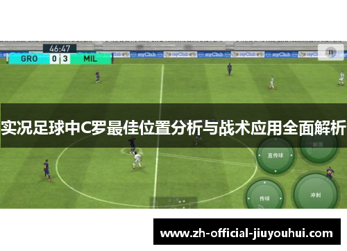 实况足球中C罗最佳位置分析与战术应用全面解析 实况足球中C罗最佳位置分析与战术应用全面解析