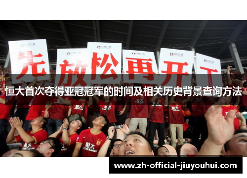 恒大首次夺得亚冠冠军的时间及相关历史背景查询方法 恒大首次夺得亚冠冠军的时间及相关历史背景查询方法