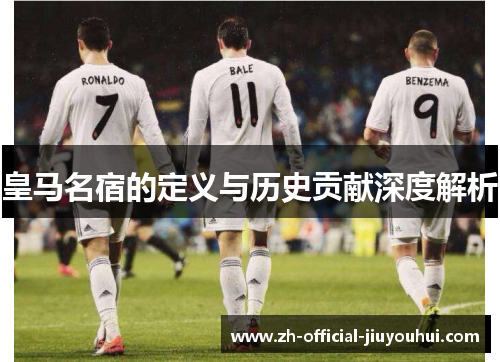 皇马名宿的定义与历史贡献深度解析