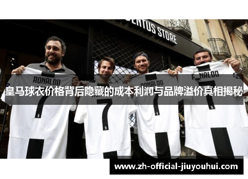 皇马球衣价格背后隐藏的成本利润与品牌溢价真相揭秘 皇马球衣价格背后隐藏的成本利润与品牌溢价真相揭秘