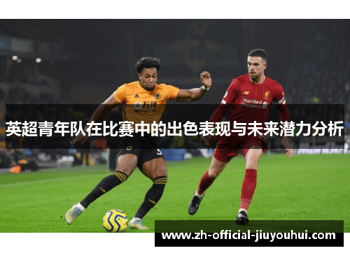英超青年队在比赛中的出色表现与未来潜力分析 英超青年队在比赛中的出色表现与未来潜力分析