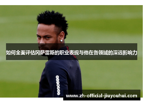 如何全面评估冈萨雷斯的职业表现与他在各领域的深远影响力