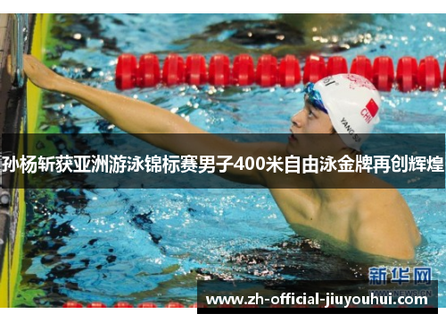 孙杨斩获亚洲游泳锦标赛男子400米自由泳金牌再创辉煌