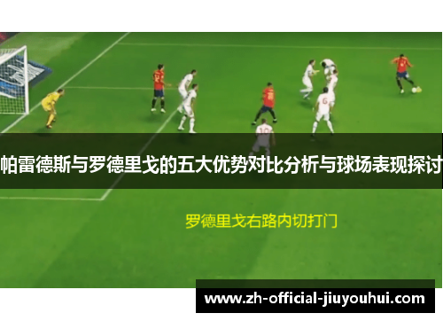 帕雷德斯与罗德里戈的五大优势对比分析与球场表现探讨 帕雷德斯与罗德里戈的五大优势对比分析与球场表现探讨