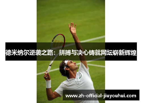 德米纳尔逆袭之路：拼搏与决心铸就网坛崭新辉煌
