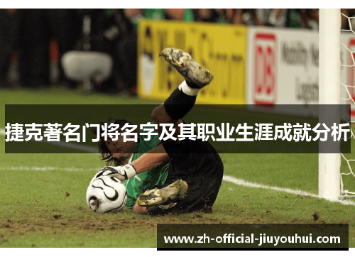 捷克著名门将名字及其职业生涯成就分析