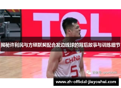 揭秘许利民与方硕默契配合发边线球的背后故事与训练细节 揭秘许利民与方硕默契配合发边线球的背后故事与训练细节