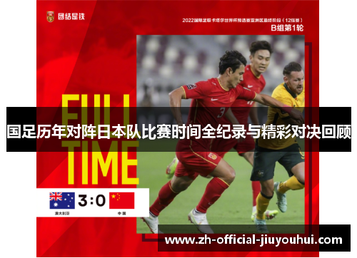 国足历年对阵日本队比赛时间全纪录与精彩对决回顾 国足历年对阵日本队比赛时间全纪录与精彩对决回顾