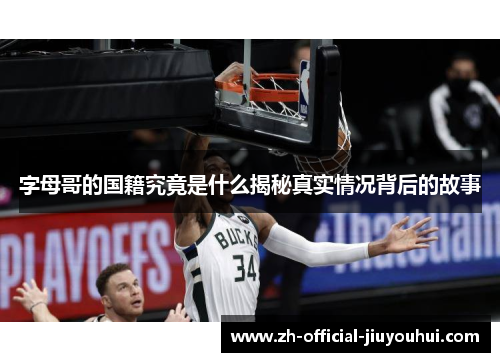 字母哥的国籍究竟是什么揭秘真实情况背后的故事 字母哥的国籍究竟是什么揭秘真实情况背后的故事