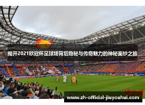 揭开2021欧冠杯足球场背后隐秘与传奇魅力的神秘面纱之旅