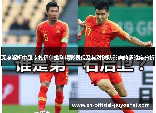 深度解析中超卡扎伊什维利精彩表现及其对球队影响的多维度分析 深度解析中超卡扎伊什维利精彩表现及其对球队影响的多维度分析