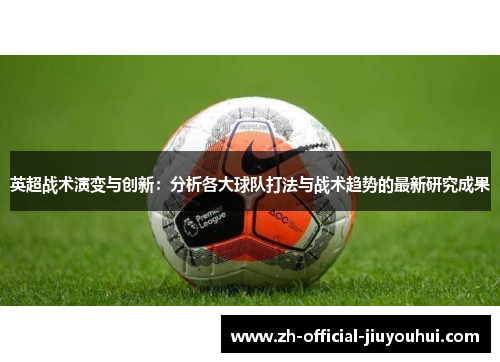 英超战术演变与创新:分析各大球队打法与战术趋势的最新研究成果 英超战术演变与创新:分析各大球队打法与战术趋势的最新研究成果