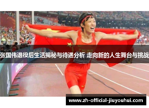 张国伟退役后生活揭秘与待遇分析 走向新的人生舞台与挑战 张国伟退役后生活揭秘与待遇分析 走向新的人生舞台与挑战