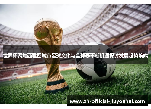 世界杯聚焦西雅图城市足球文化与全球赛事新机遇探讨发展趋势前瞻