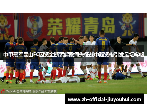 中甲冠军昆山FC因资金断裂解散痛失征战中超资格引发足坛唏嘘