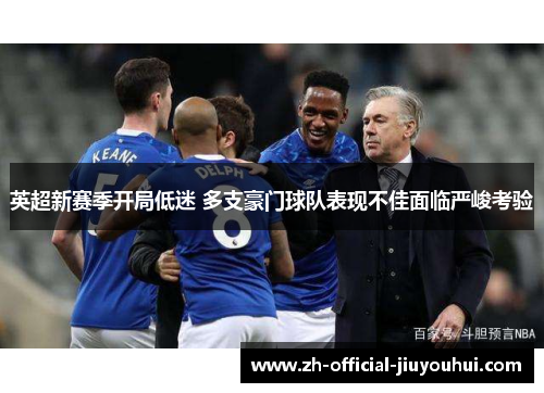 英超新赛季开局低迷 多支豪门球队表现不佳面临严峻考验