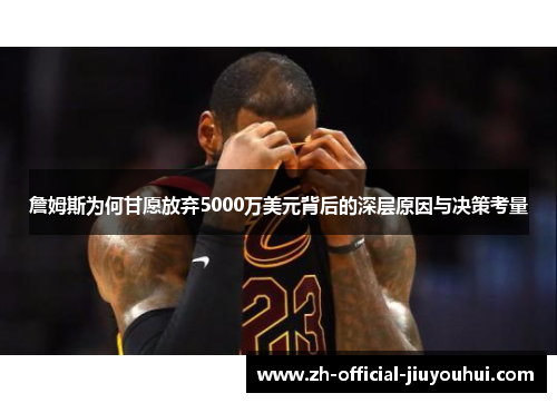 詹姆斯为何甘愿放弃5000万美元背后的深层原因与决策考量 詹姆斯为何甘愿放弃5000万美元背后的深层原因与决策考量