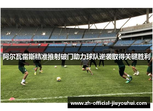 阿尔瓦雷斯精准推射破门助力球队逆袭取得关键胜利 阿尔瓦雷斯精准推射破门助力球队逆袭取得关键胜利